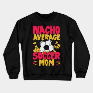 Nacho Average Soccer Mom Crewneck Sweatshirt